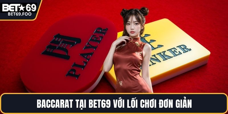 Baccarat tại BET69 với lối chơi đơn giản