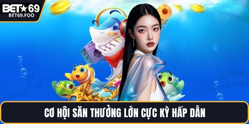 Cơ hội săn thưởng lớn cực kỳ hấp dẫn