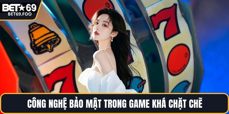 Công nghệ bảo mật trong game khá chặt chẽ