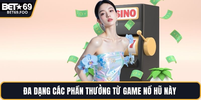 Đa dạng các phần thưởng từ game nổ hũ này 