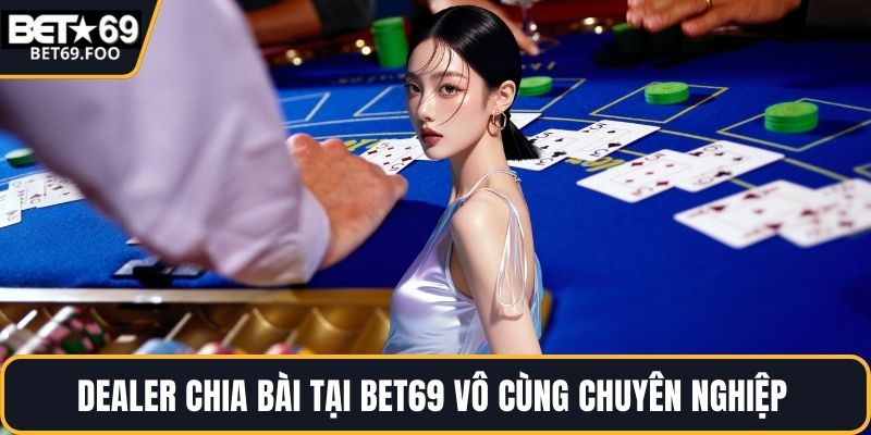 Dealer chia bài tại BET69 vô cùng chuyên nghiệp 