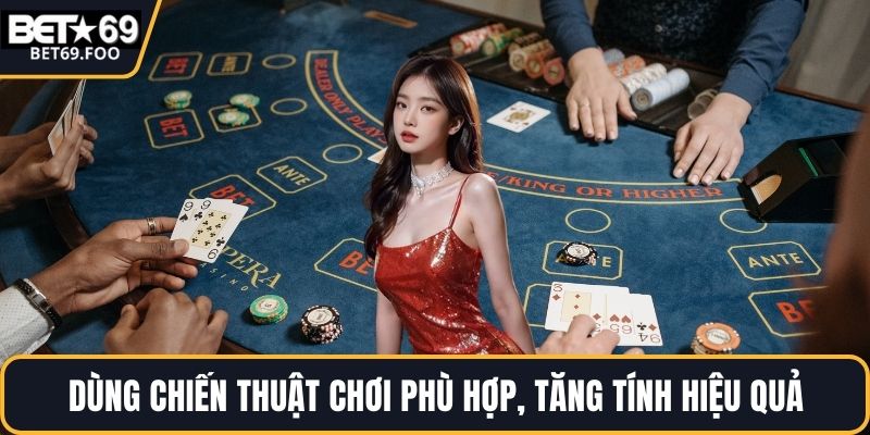 Dùng chiến thuật chơi phù hợp, tăng tính hiệu quả