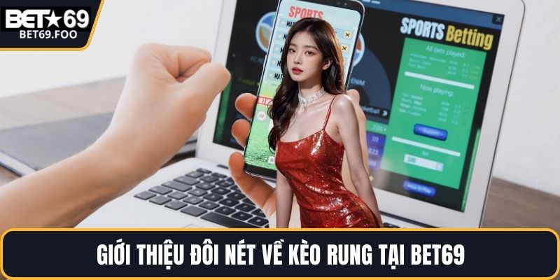 Giới thiệu đôi nét về kèo rung tại BET69