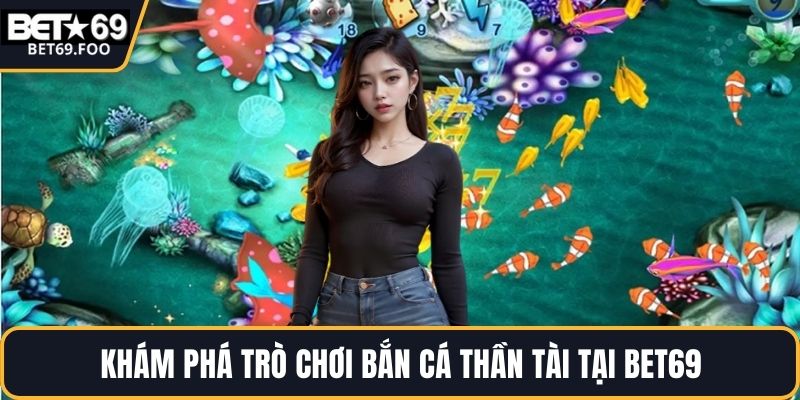 Khám phá trò chơi bắn cá thần tài tại BET69