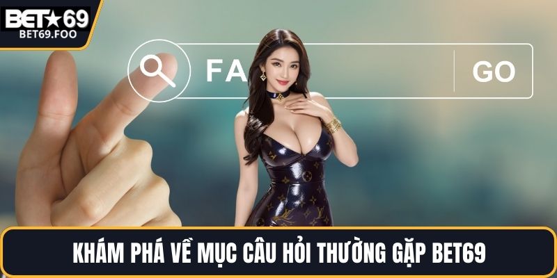 Khám phá về mục câu hỏi thường gặp BET69