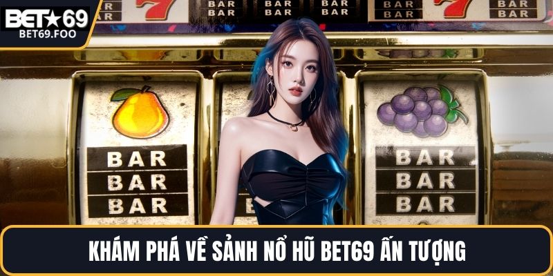 Khám phá về sảnh nổ hũ BET69 ấn tượng