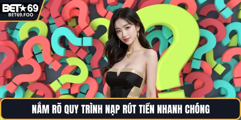 Nắm rõ quy trình nạp rút tiền nhanh chóng