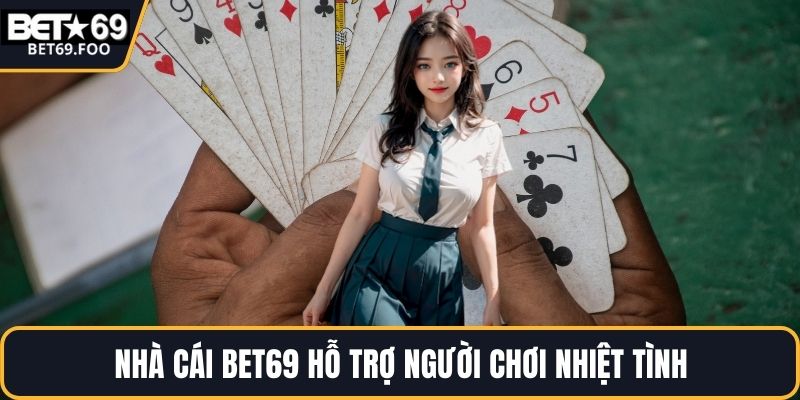 Nhà cái BET69 hỗ trợ người chơi nhiệt tình