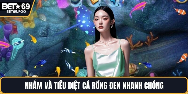 Nhắm và tiêu diệt cá rồng đen nhanh chóng