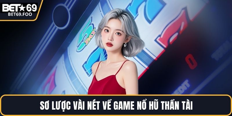 Sơ lược vài nét về game nổ hũ thần tài