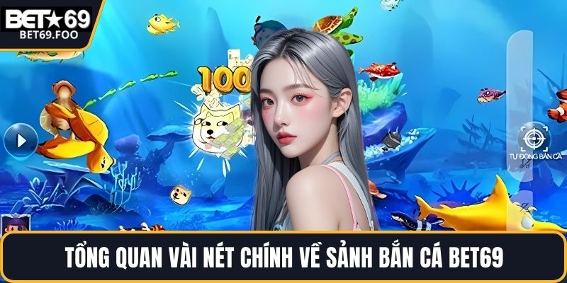 Tổng quan vài nét chính về sảnh bắn cá BET69