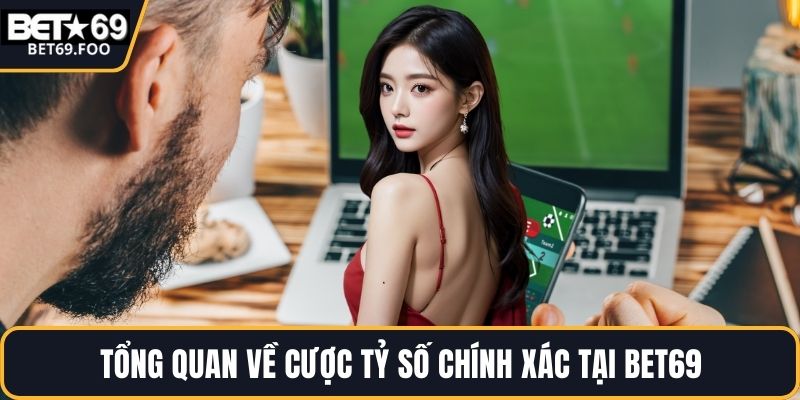 Tổng quan về cược tỷ số chính xác tại BET69