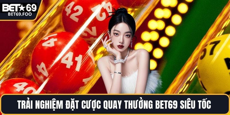 Trải nghiệm đặt cược quay thưởng BET69 siêu tốc 