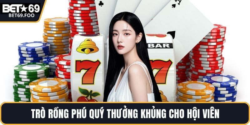 Trò rồng phú quý thưởng khủng cho hội viên