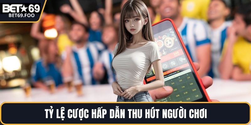 Tỷ lệ cược hấp dẫn thu hút người chơi
