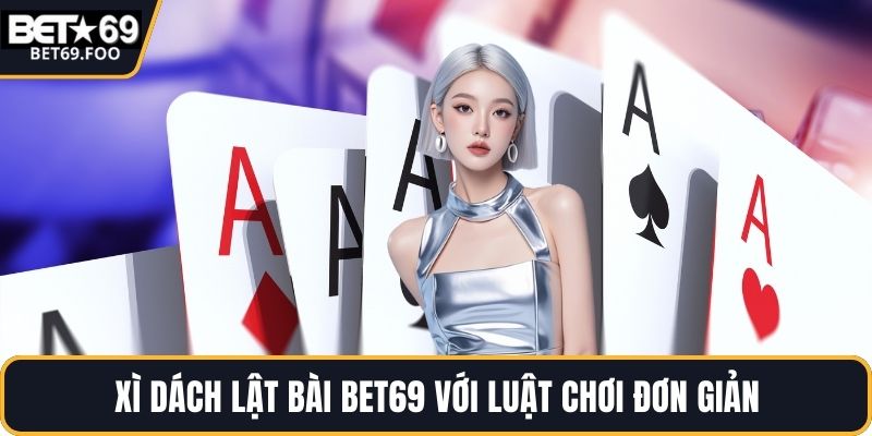 Xì dách lật bài BET69 với luật chơi đơn giản